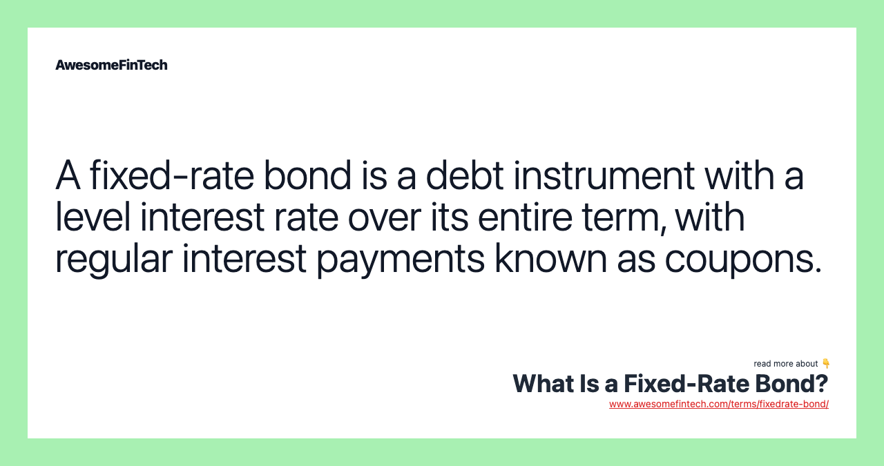 A fixed-rate bond is a debt instrument with a level interest rate over its entire term, with regular interest payments known as coupons.