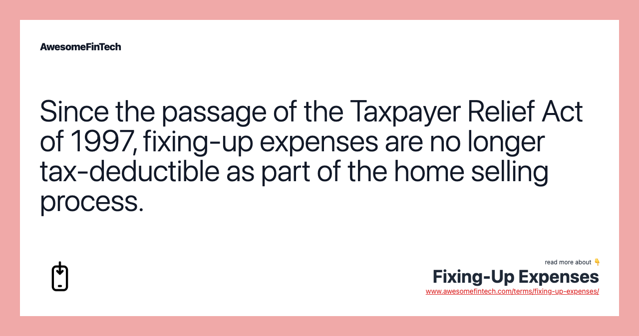 Since the passage of the Taxpayer Relief Act of 1997, fixing-up expenses are no longer tax-deductible as part of the home selling process.