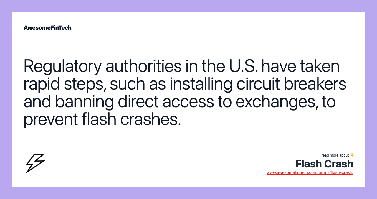 Regulatory authorities in the U.S. have taken rapid steps, such as installing circuit breakers and banning direct access to exchanges, to prevent flash crashes.