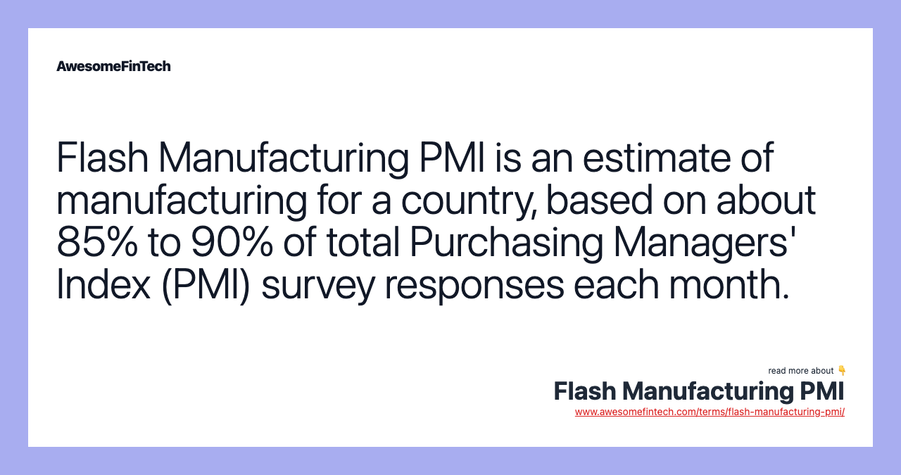 Flash Manufacturing PMI is an estimate of manufacturing for a country, based on about 85% to 90% of total Purchasing Managers' Index (PMI) survey responses each month.