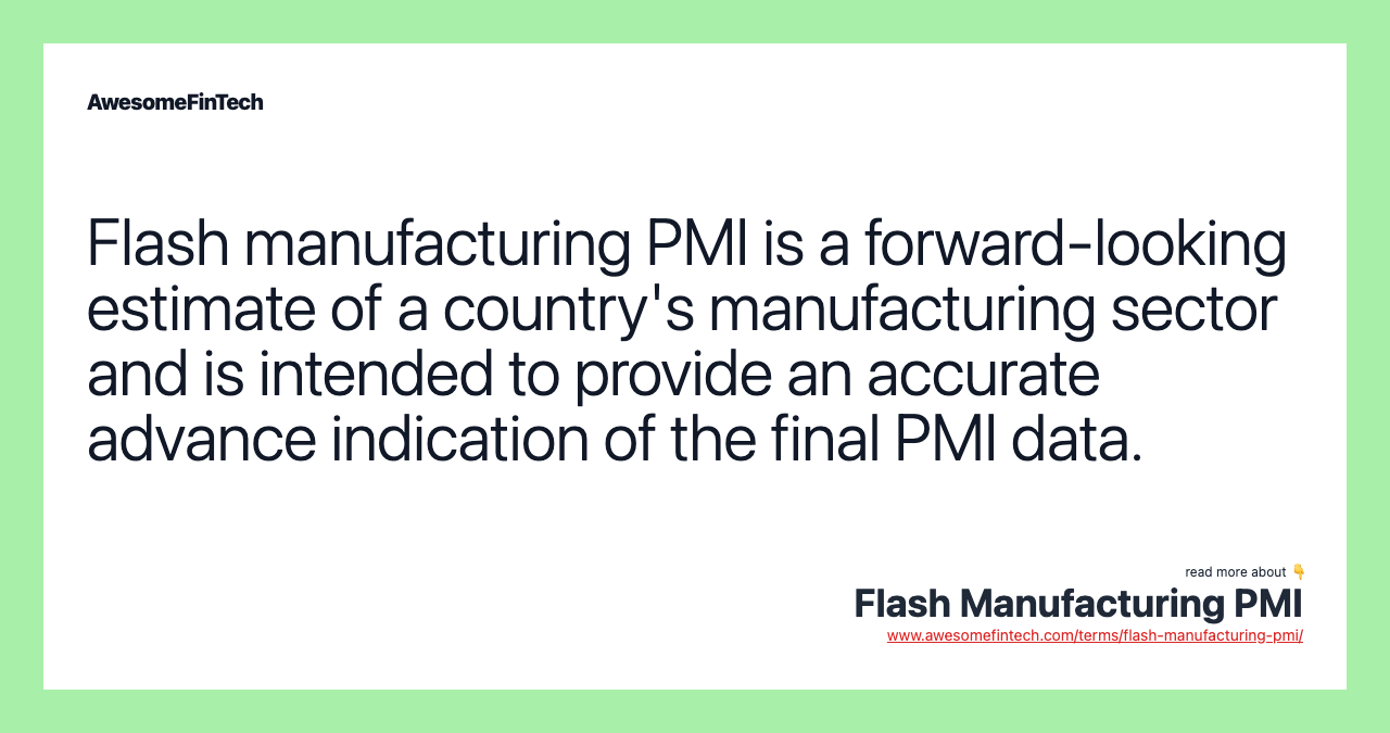 Flash manufacturing PMI is a forward-looking estimate of a country's manufacturing sector and is intended to provide an accurate advance indication of the final PMI data.
