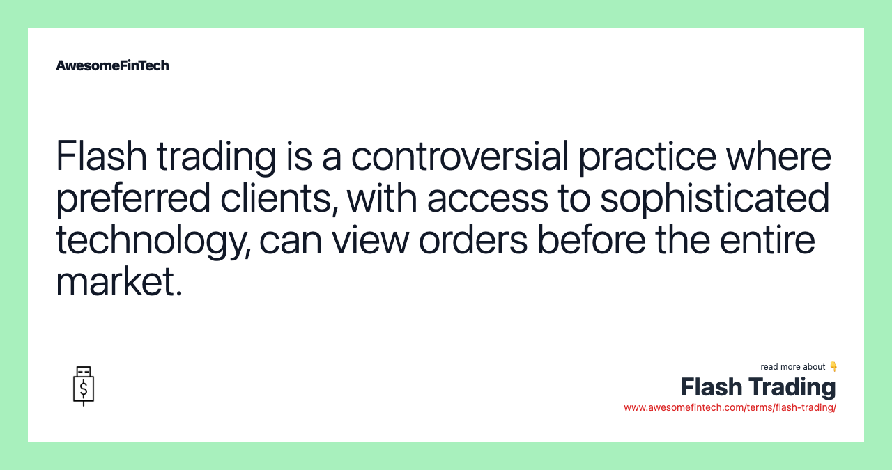 Flash trading is a controversial practice where preferred clients, with access to sophisticated technology, can view orders before the entire market.