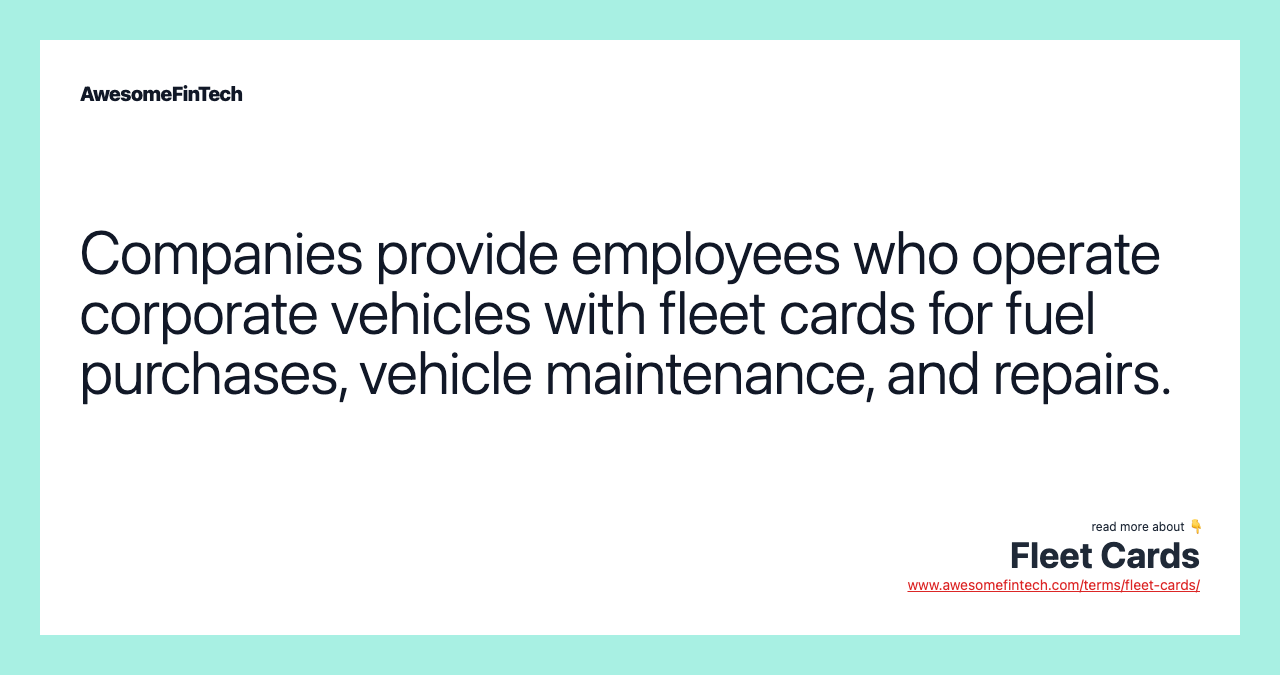 Companies provide employees who operate corporate vehicles with fleet cards for fuel purchases, vehicle maintenance, and repairs.