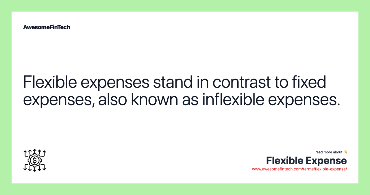 Flexible expenses stand in contrast to fixed expenses, also known as inflexible expenses.