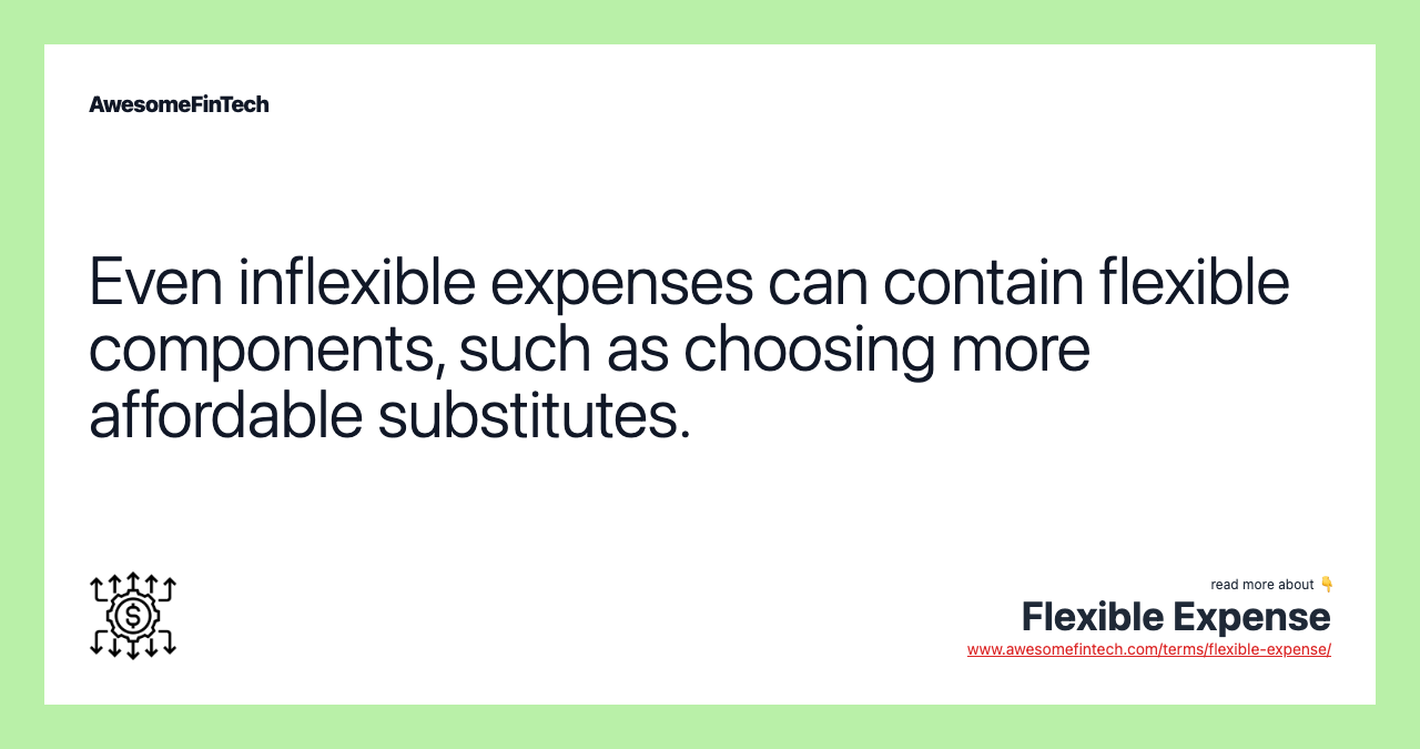 Even inflexible expenses can contain flexible components, such as choosing more affordable substitutes.