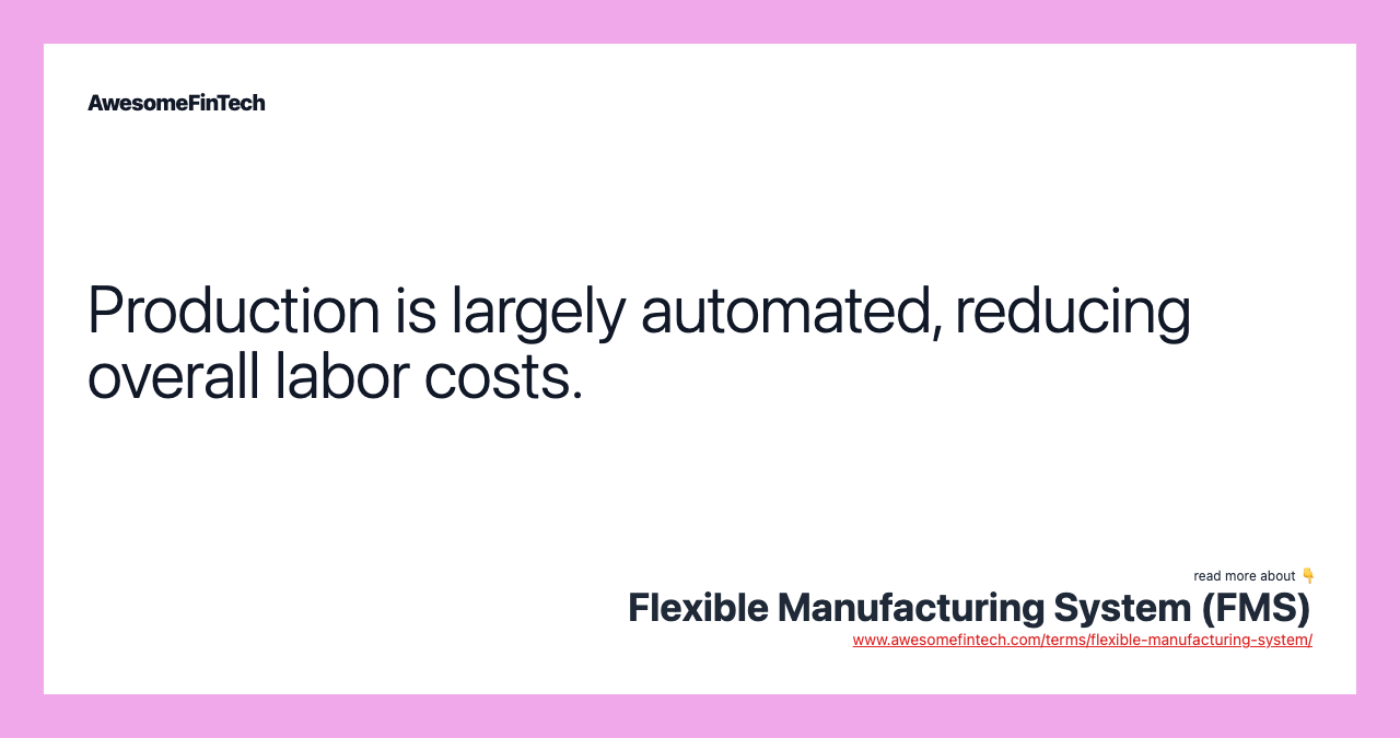 Production is largely automated, reducing overall labor costs.