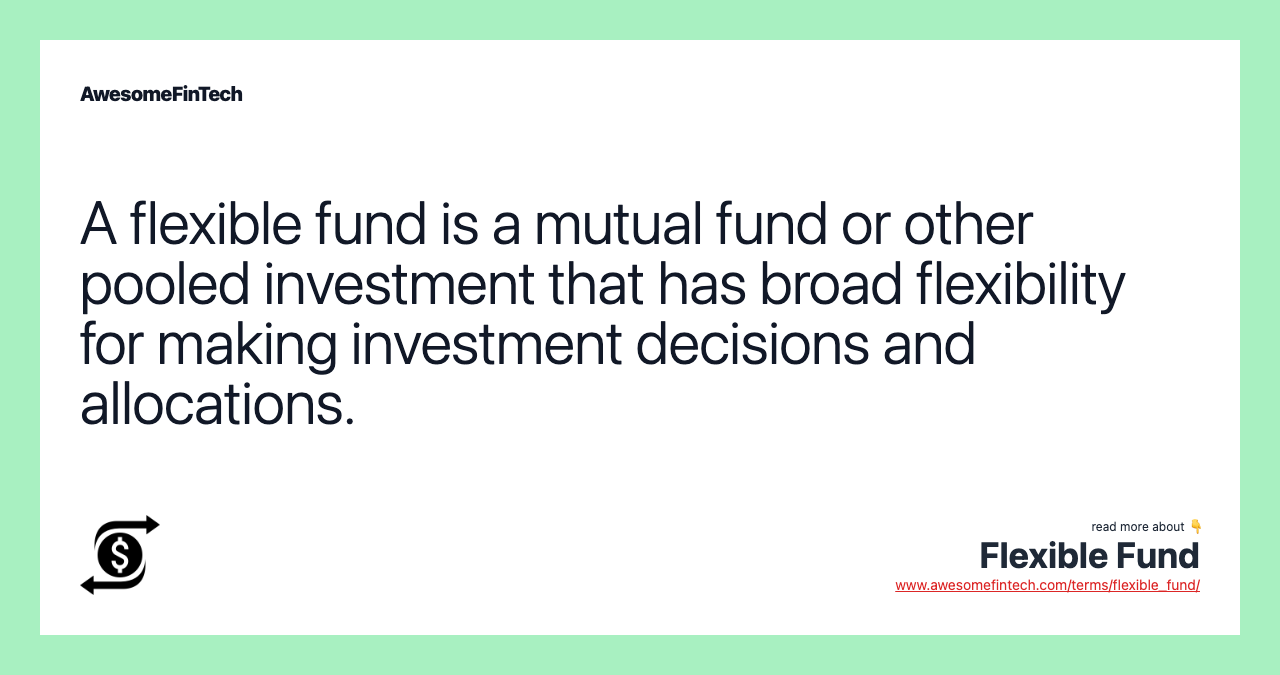 A flexible fund is a mutual fund or other pooled investment that has broad flexibility for making investment decisions and allocations.
