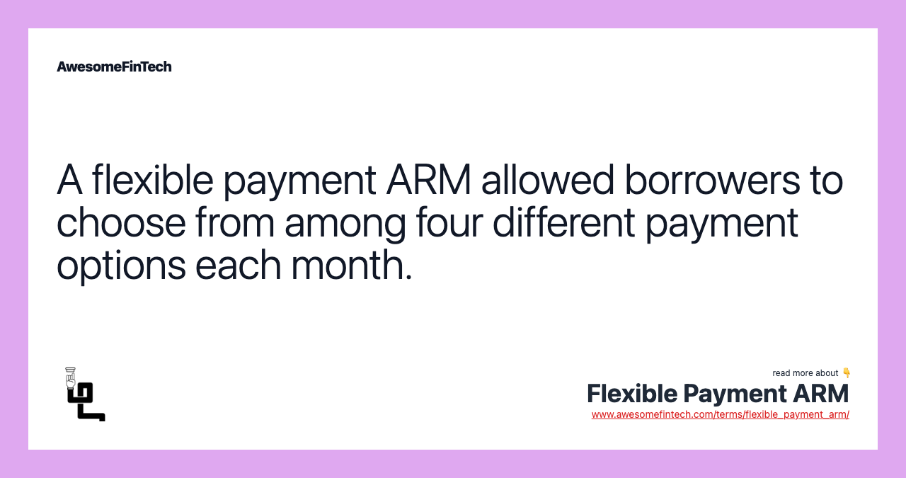 A flexible payment ARM allowed borrowers to choose from among four different payment options each month.