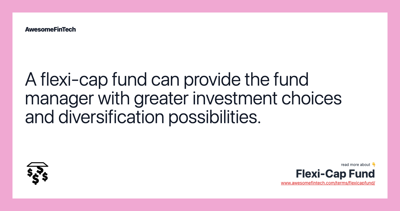 A flexi-cap fund can provide the fund manager with greater investment choices and diversification possibilities.