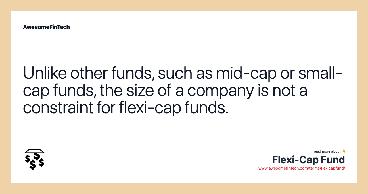 Unlike other funds, such as mid-cap or small-cap funds, the size of a company is not a constraint for flexi-cap funds.