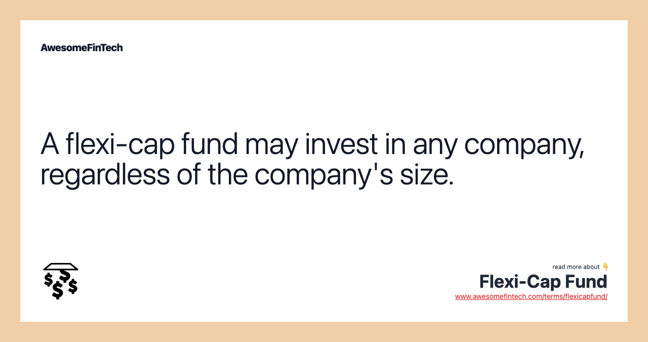 A flexi-cap fund may invest in any company, regardless of the company's size.