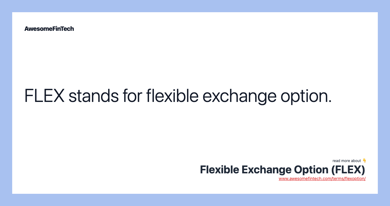 FLEX stands for flexible exchange option.