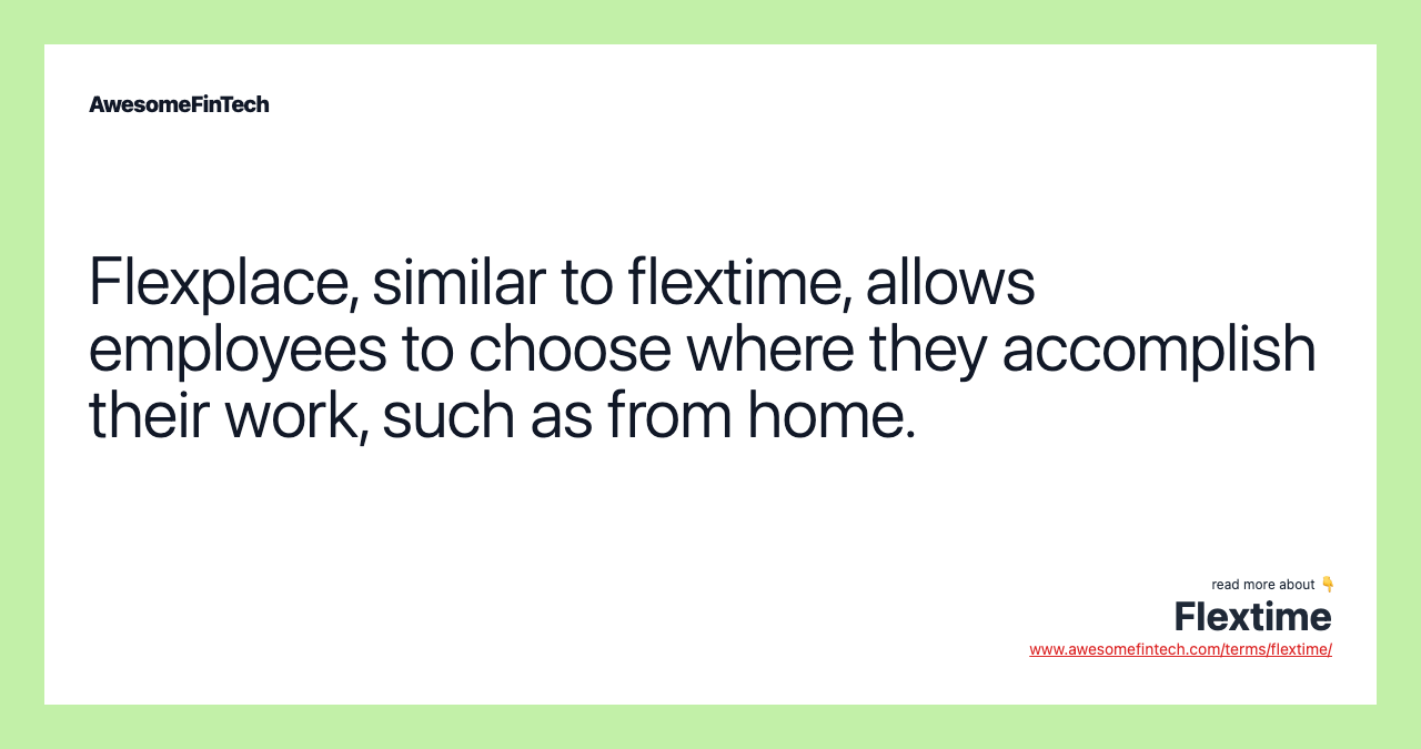Flexplace, similar to flextime, allows employees to choose where they accomplish their work, such as from home.