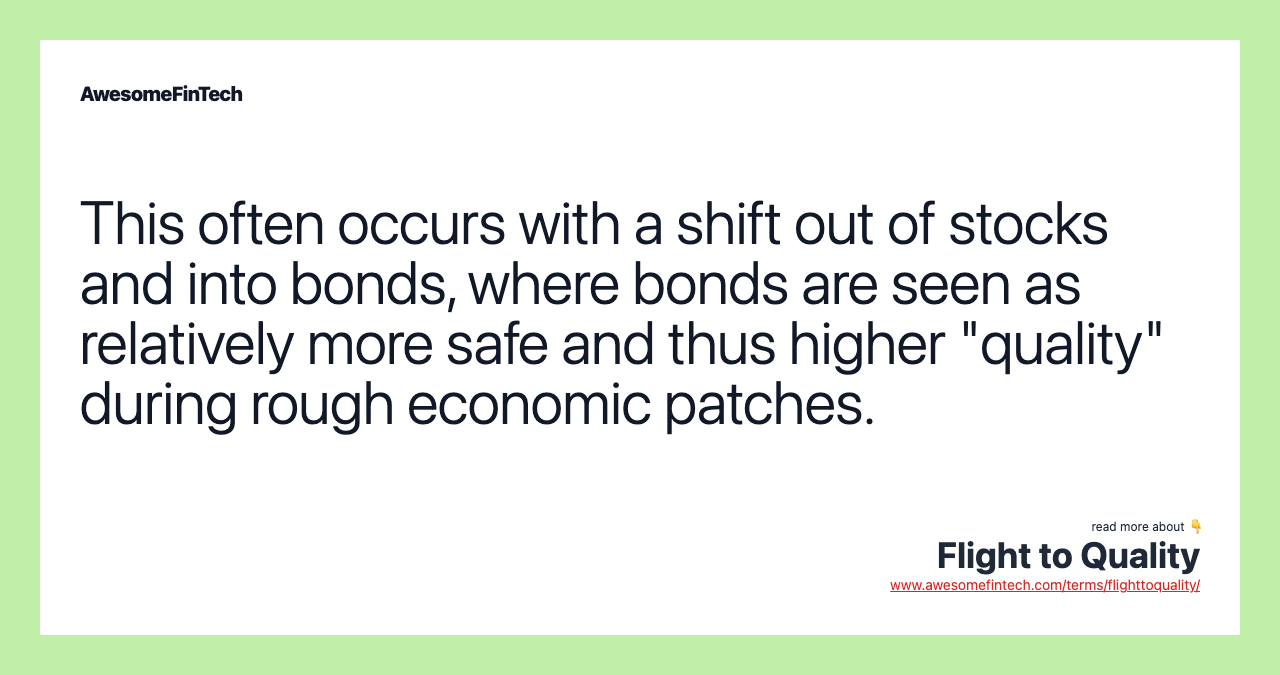 This often occurs with a shift out of stocks and into bonds, where bonds are seen as relatively more safe and thus higher "quality" during rough economic patches.