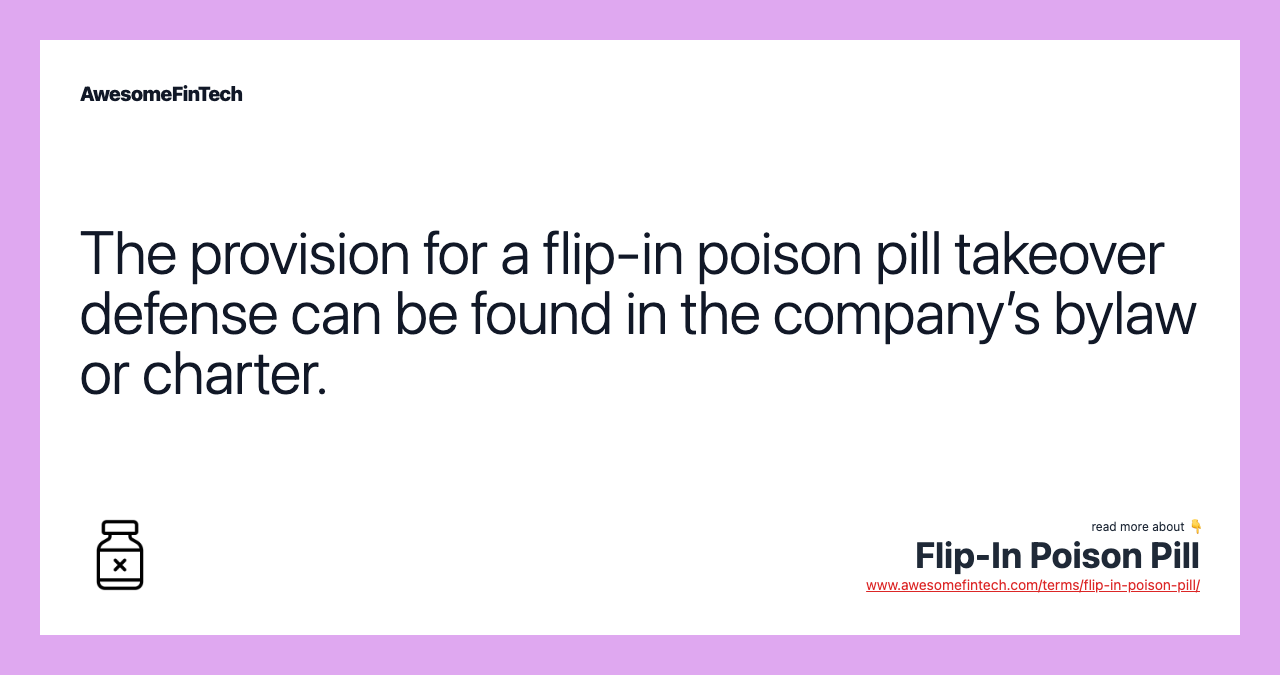 The provision for a flip-in poison pill takeover defense can be found in the company’s bylaw or charter.