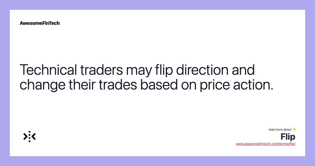 Technical traders may flip direction and change their trades based on price action.
