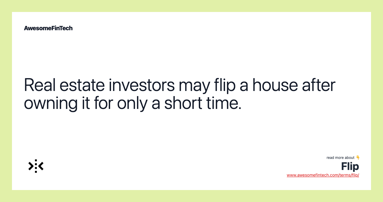 Real estate investors may flip a house after owning it for only a short time.