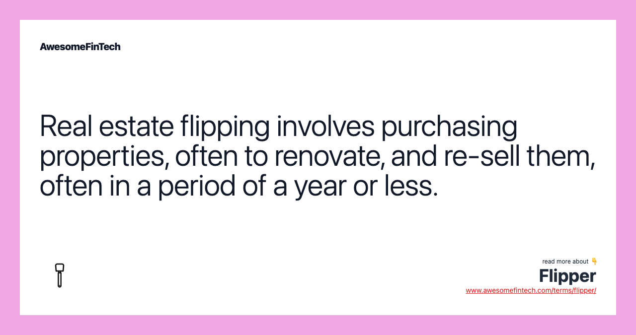 Real estate flipping involves purchasing properties, often to renovate, and re-sell them, often in a period of a year or less.