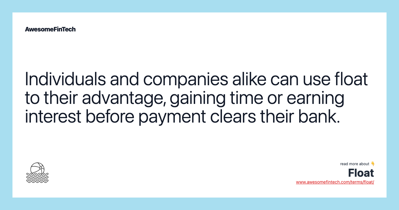 Individuals and companies alike can use float to their advantage, gaining time or earning interest before payment clears their bank.