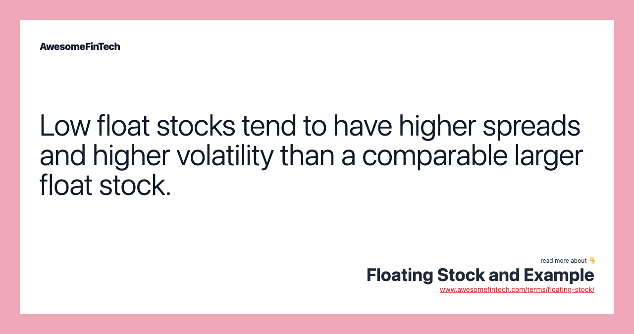 Low float stocks tend to have higher spreads and higher volatility than a comparable larger float stock.