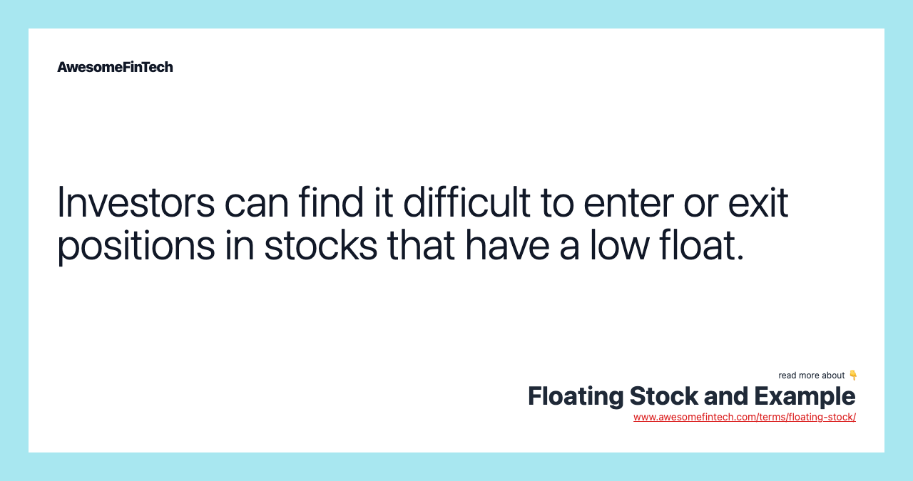 Investors can find it difficult to enter or exit positions in stocks that have a low float.