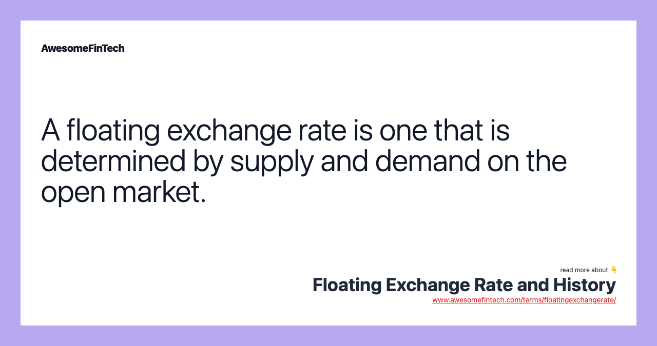 A floating exchange rate is one that is determined by supply and demand on the open market.
