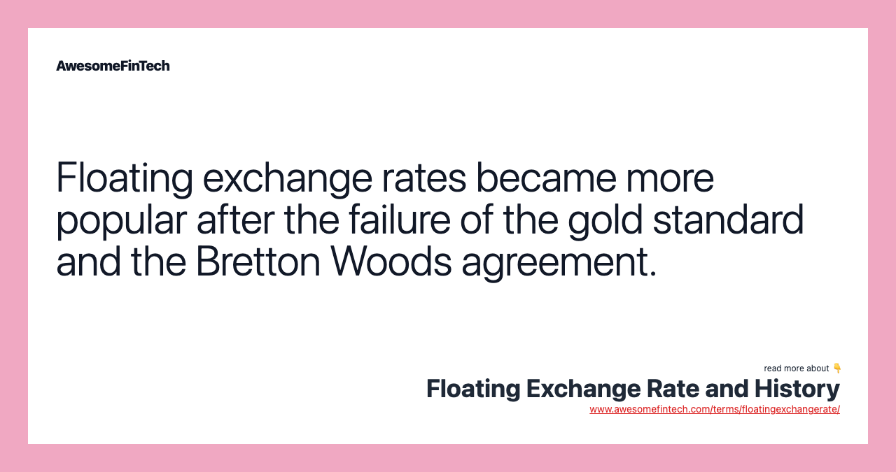 Floating exchange rates became more popular after the failure of the gold standard and the Bretton Woods agreement.