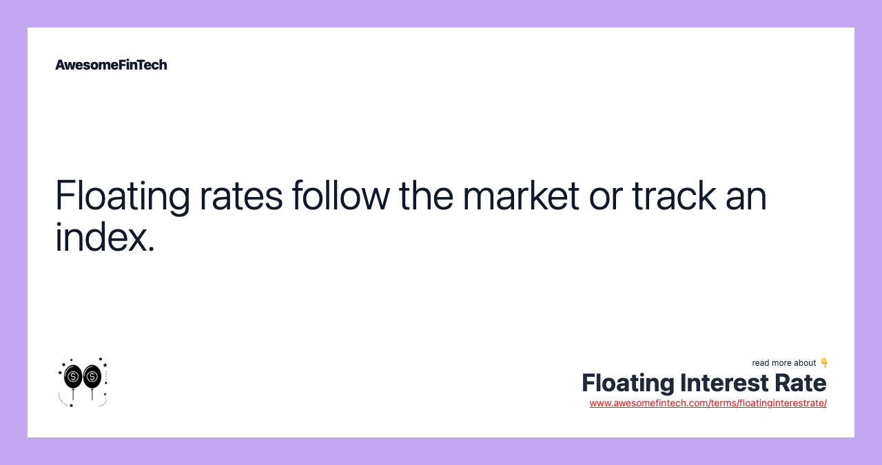 Floating rates follow the market or track an index.