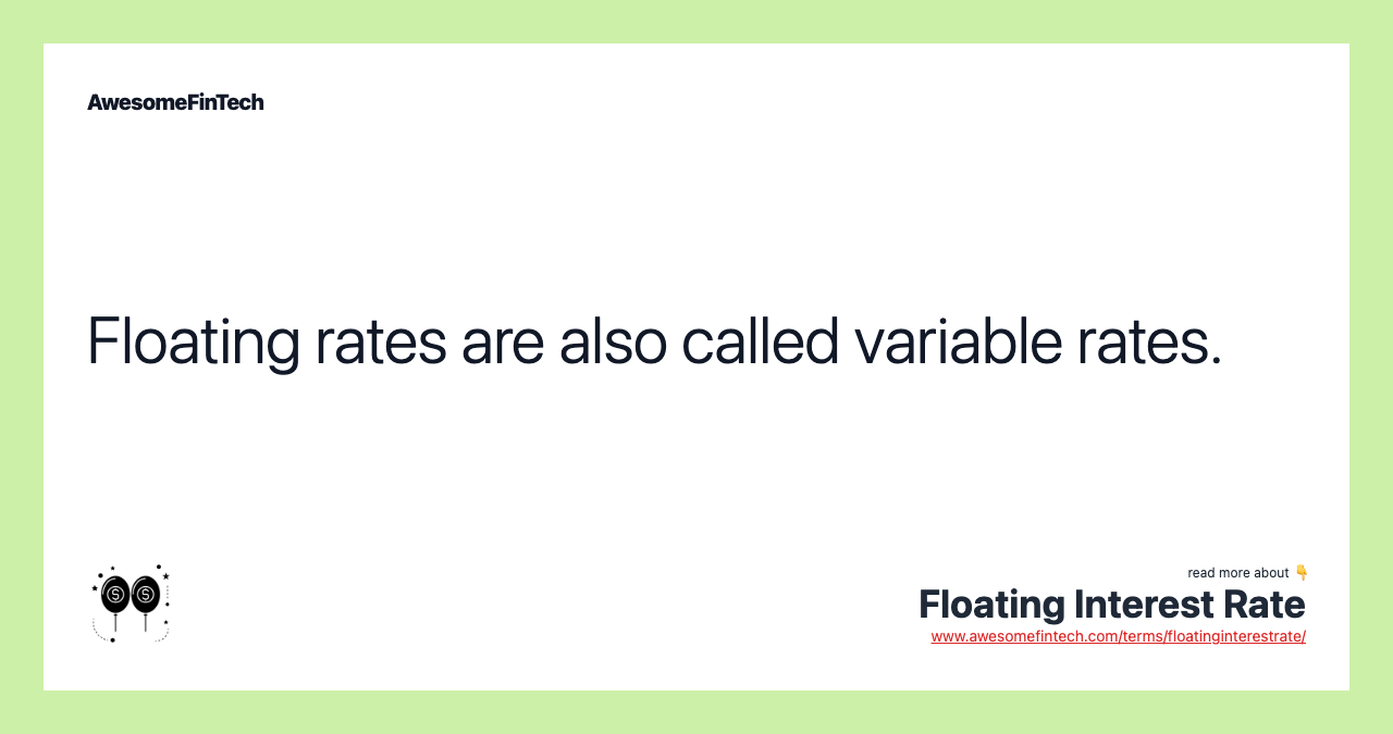 Floating rates are also called variable rates.