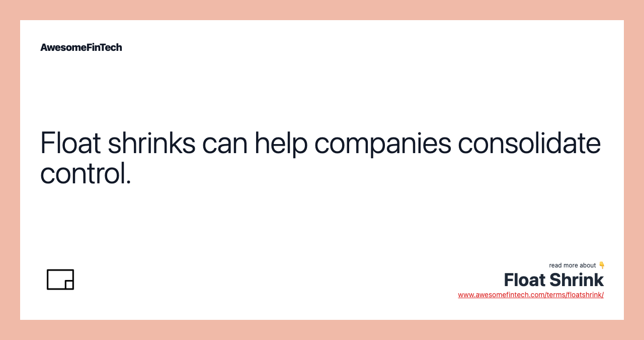 Float shrinks can help companies consolidate control.