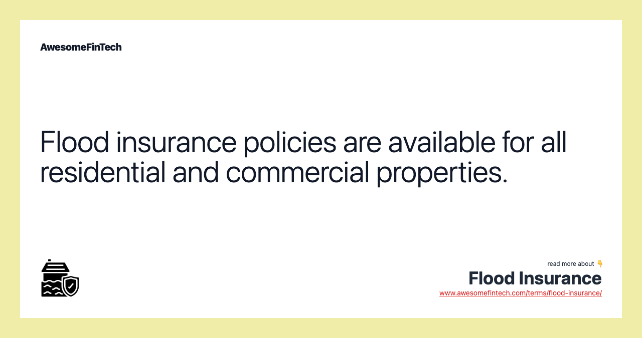 Flood insurance policies are available for all residential and commercial properties.