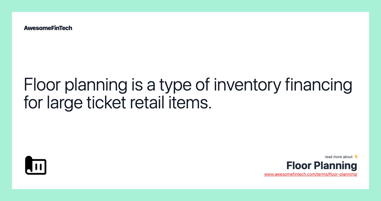 Floor planning is a type of inventory financing for large ticket retail items.