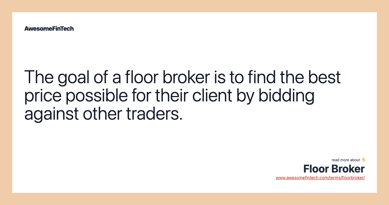 The goal of a floor broker is to find the best price possible for their client by bidding against other traders.