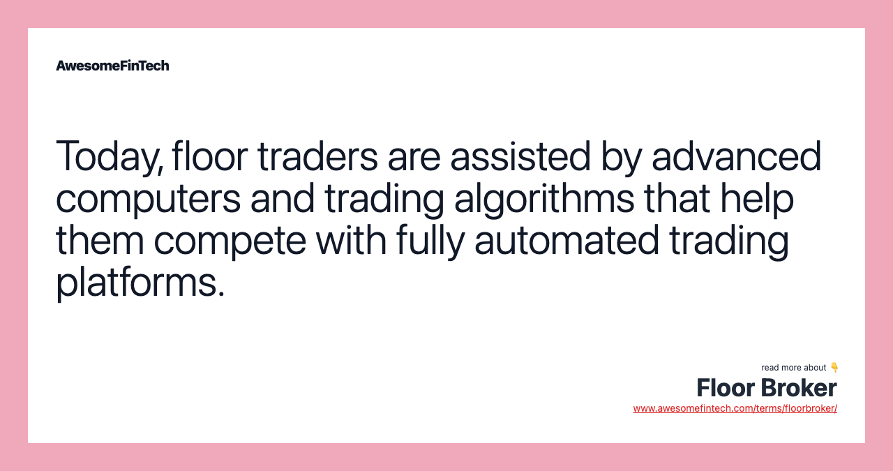 Today, floor traders are assisted by advanced computers and trading algorithms that help them compete with fully automated trading platforms.