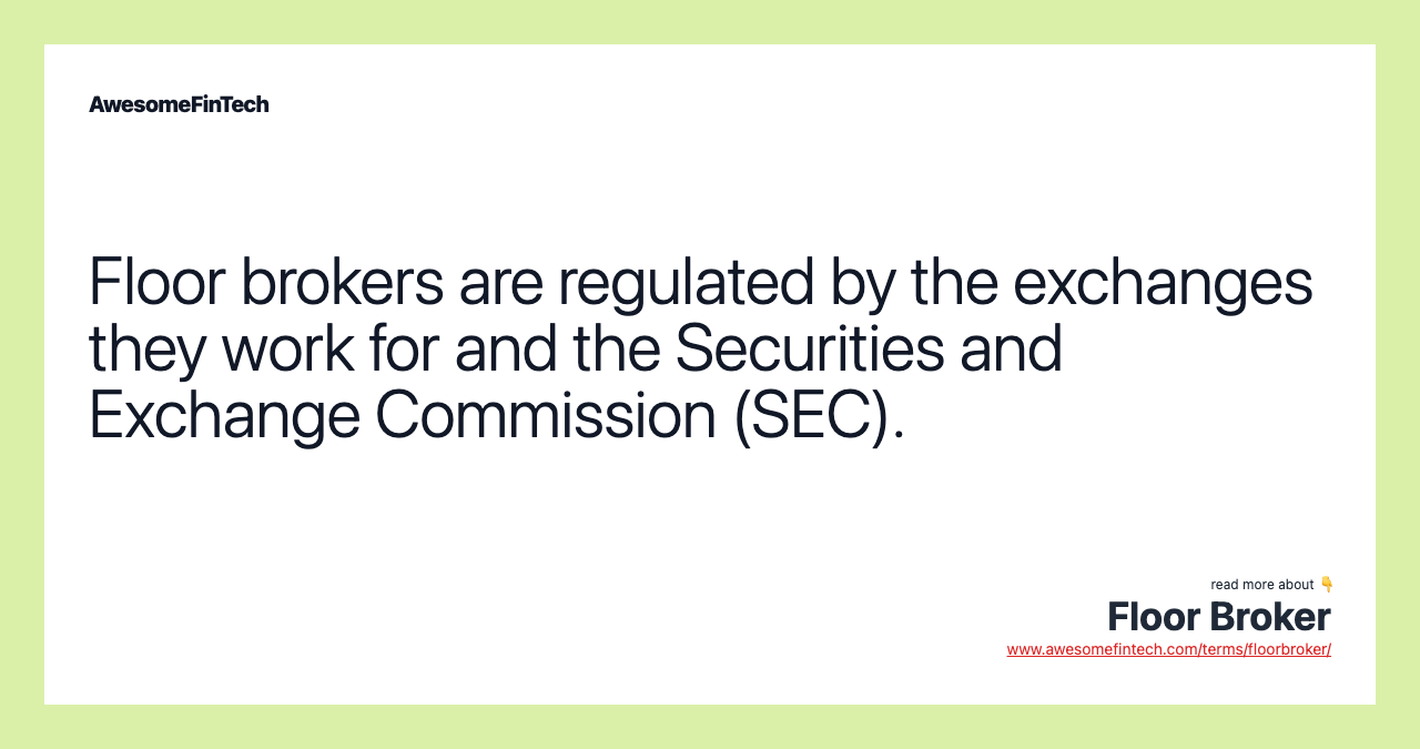 Floor brokers are regulated by the exchanges they work for and the Securities and Exchange Commission (SEC).