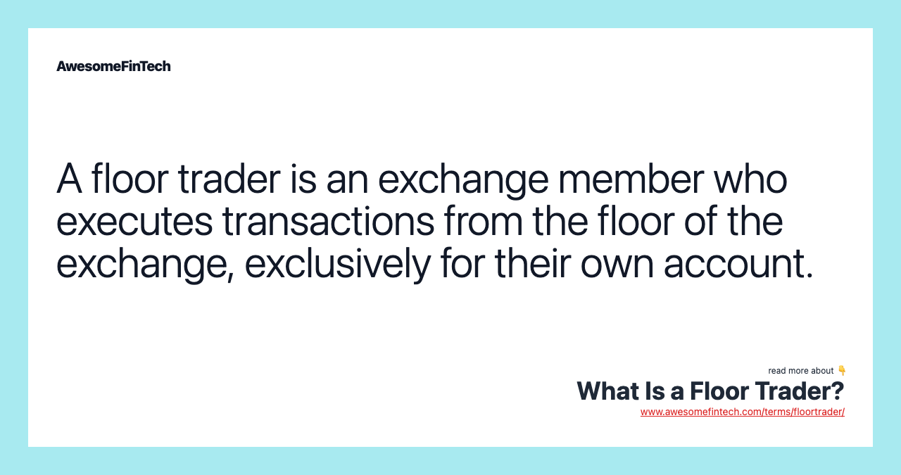 A floor trader is an exchange member who executes transactions from the floor of the exchange, exclusively for their own account.