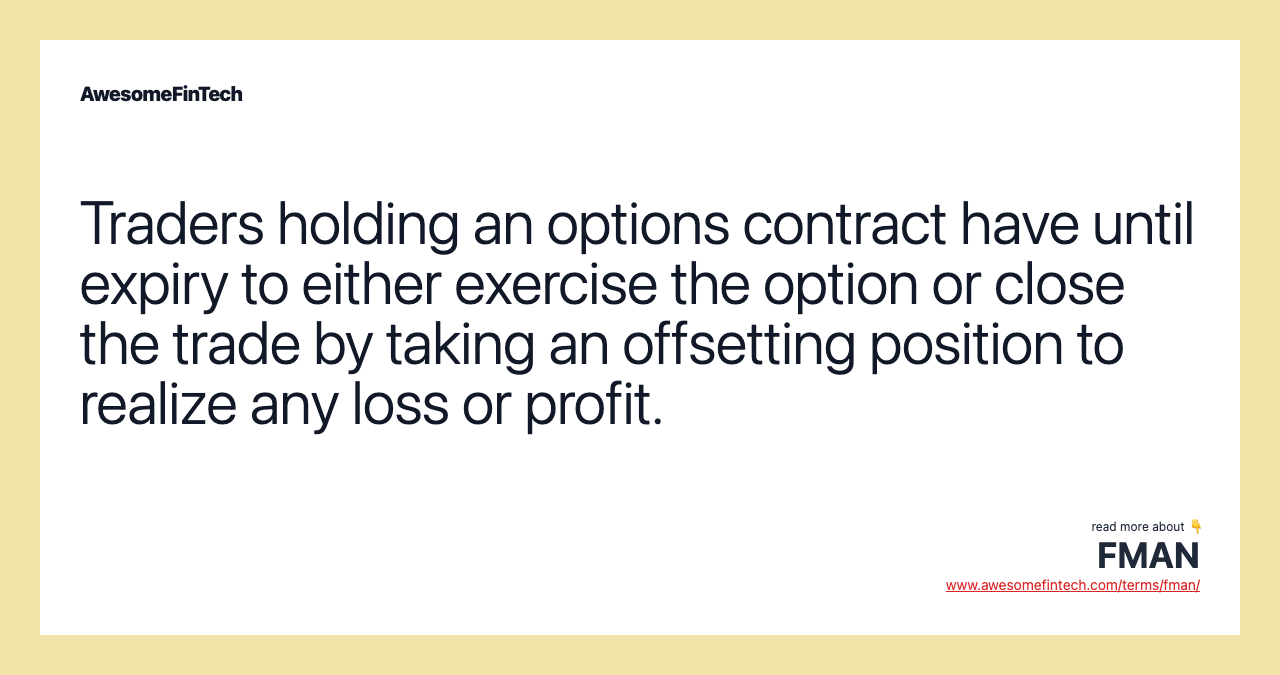 Traders holding an options contract have until expiry to either exercise the option or close the trade by taking an offsetting position to realize any loss or profit.