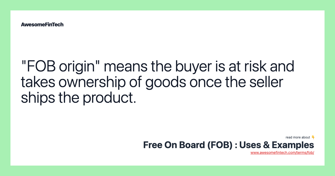 "FOB origin" means the buyer is at risk and takes ownership of goods once the seller ships the product.