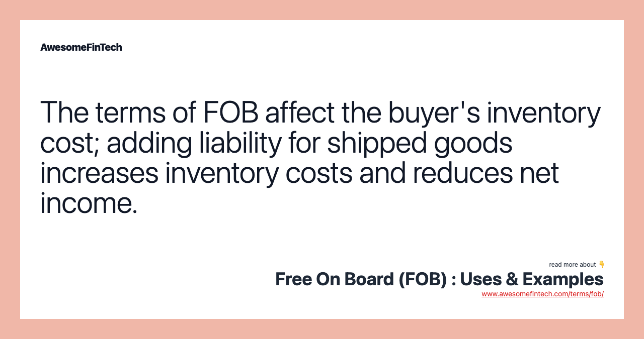 The terms of FOB affect the buyer's inventory cost; adding liability for shipped goods increases inventory costs and reduces net income.