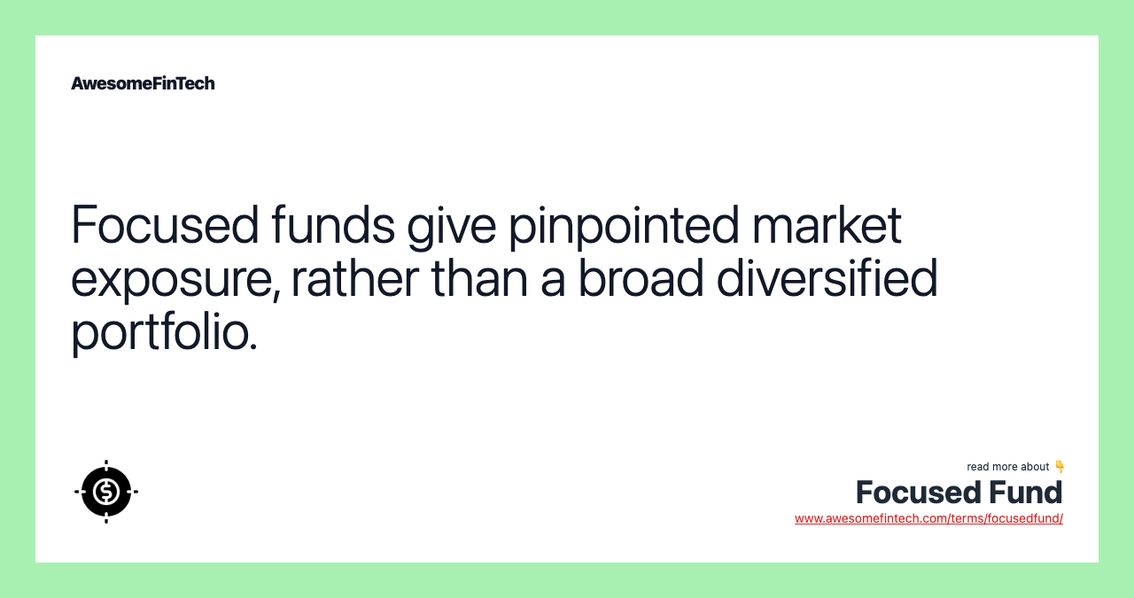 Focused funds give pinpointed market exposure, rather than a broad diversified portfolio.