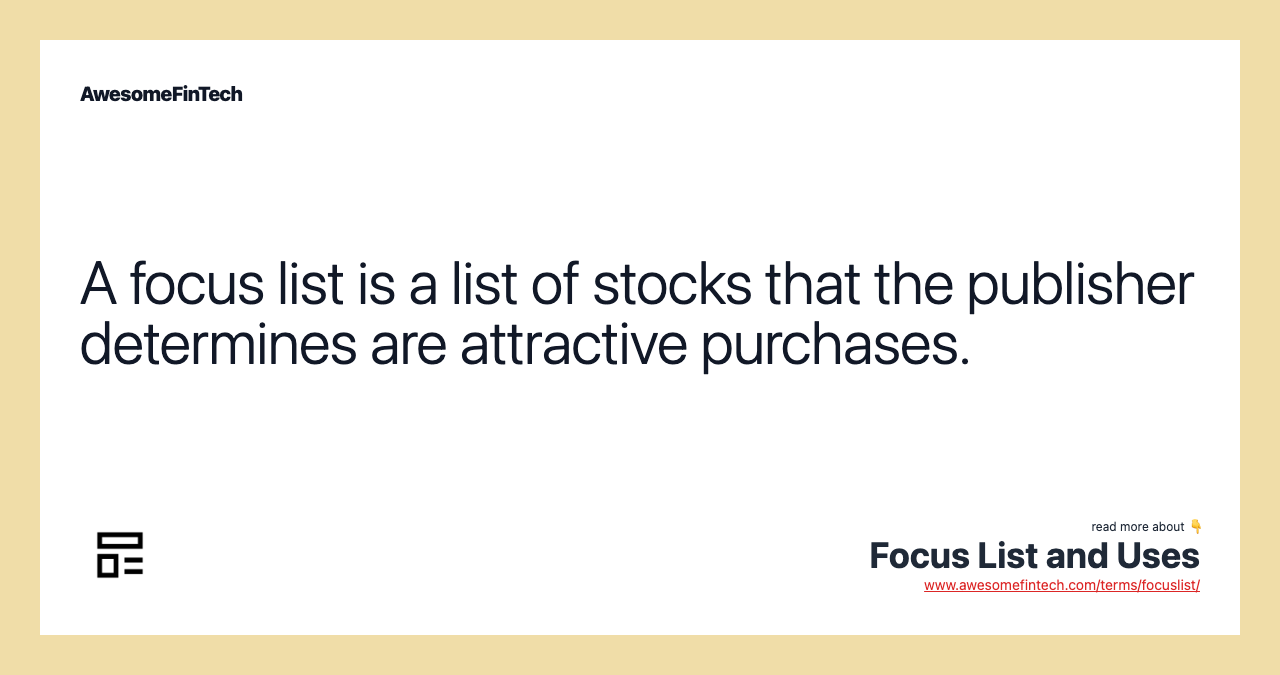 A focus list is a list of stocks that the publisher determines are attractive purchases.