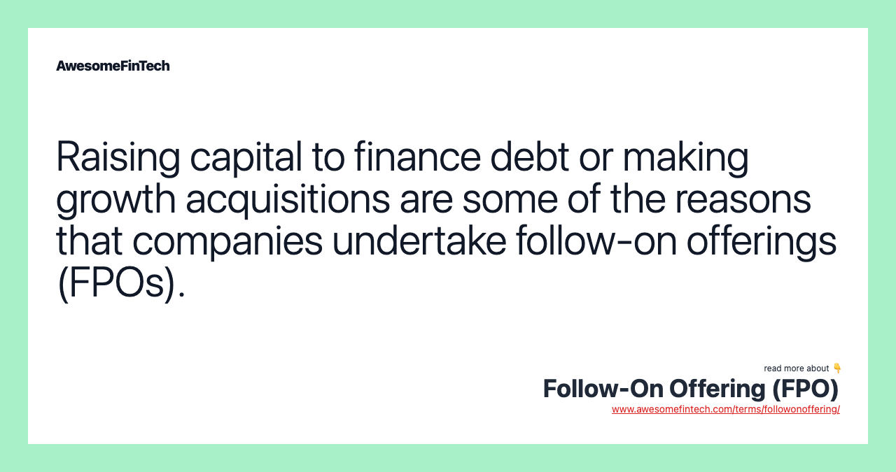 Raising capital to finance debt or making growth acquisitions are some of the reasons that companies undertake follow-on offerings (FPOs).