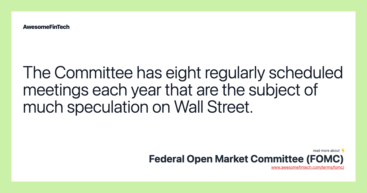 The Committee has eight regularly scheduled meetings each year that are the subject of much speculation on Wall Street.