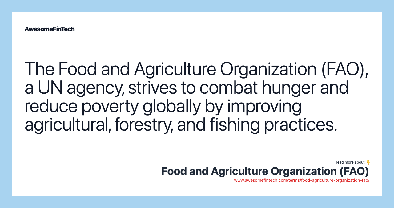 The Food and Agriculture Organization (FAO), a UN agency, strives to combat hunger and reduce poverty globally by improving agricultural, forestry, and fishing practices.