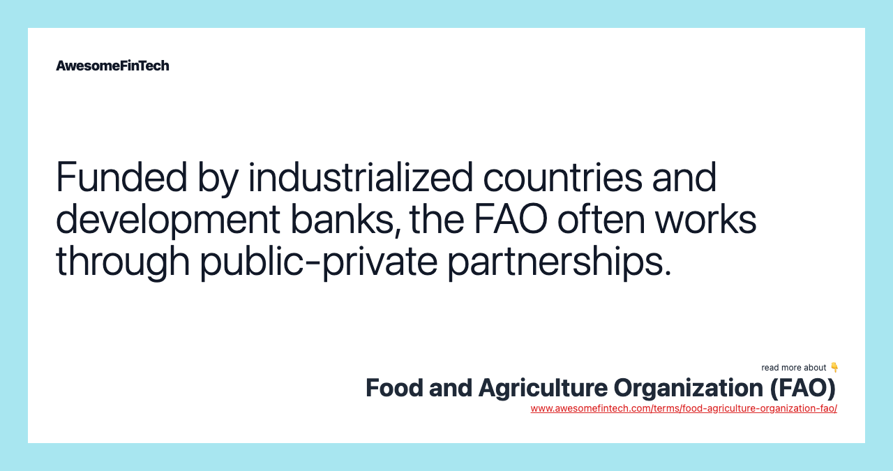 Funded by industrialized countries and development banks, the FAO often works through public-private partnerships.