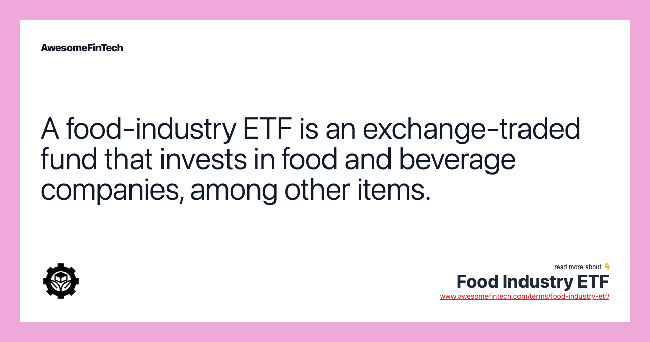 A food-industry ETF is an exchange-traded fund that invests in food and beverage companies, among other items.