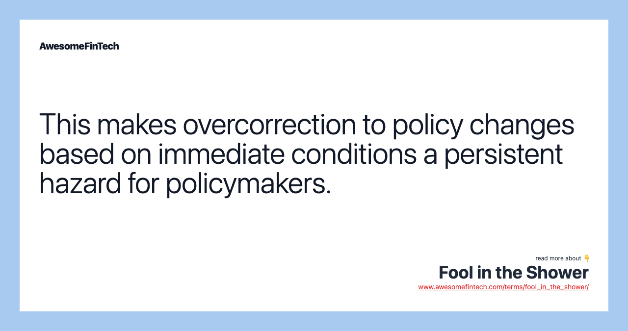 This makes overcorrection to policy changes based on immediate conditions a persistent hazard for policymakers.