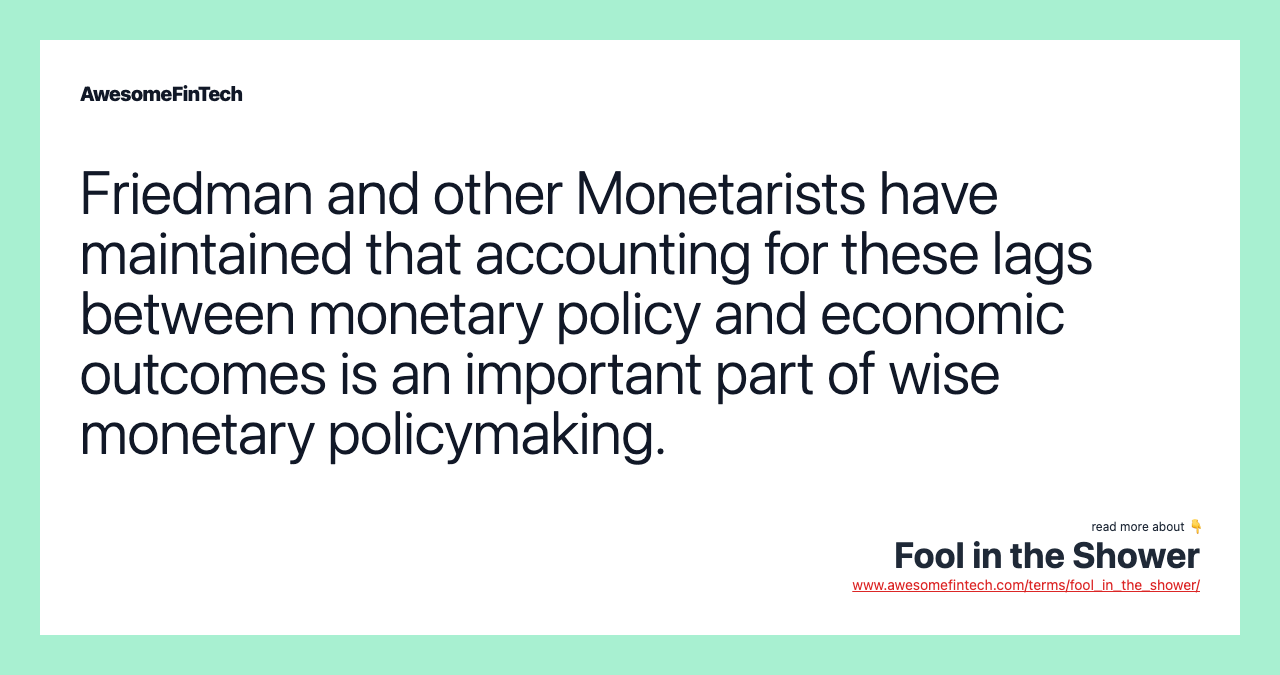 Friedman and other Monetarists have maintained that accounting for these lags between monetary policy and economic outcomes is an important part of wise monetary policymaking.