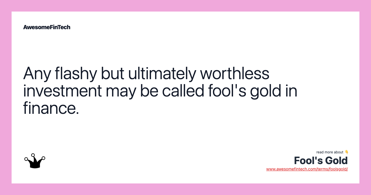 Any flashy but ultimately worthless investment may be called fool's gold in finance.