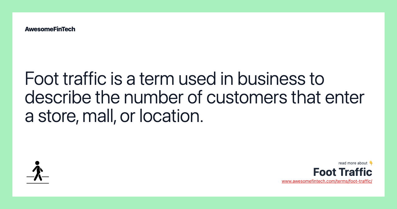 Foot traffic is a term used in business to describe the number of customers that enter a store, mall, or location.